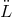¨ L